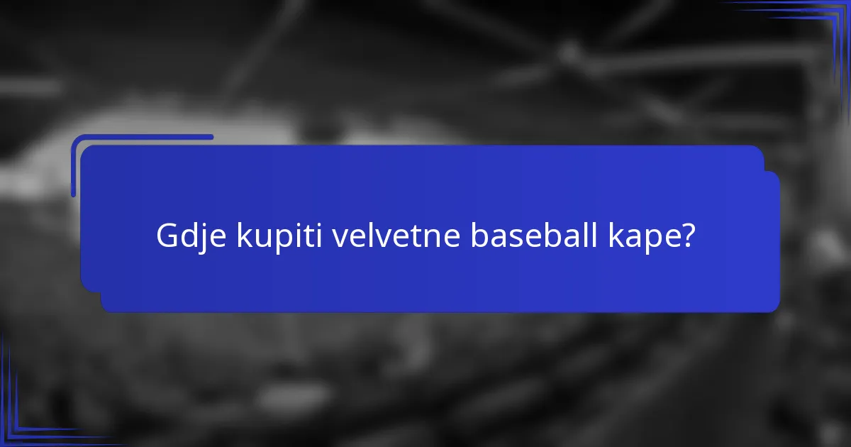 Gdje kupiti velvetne baseball kape?