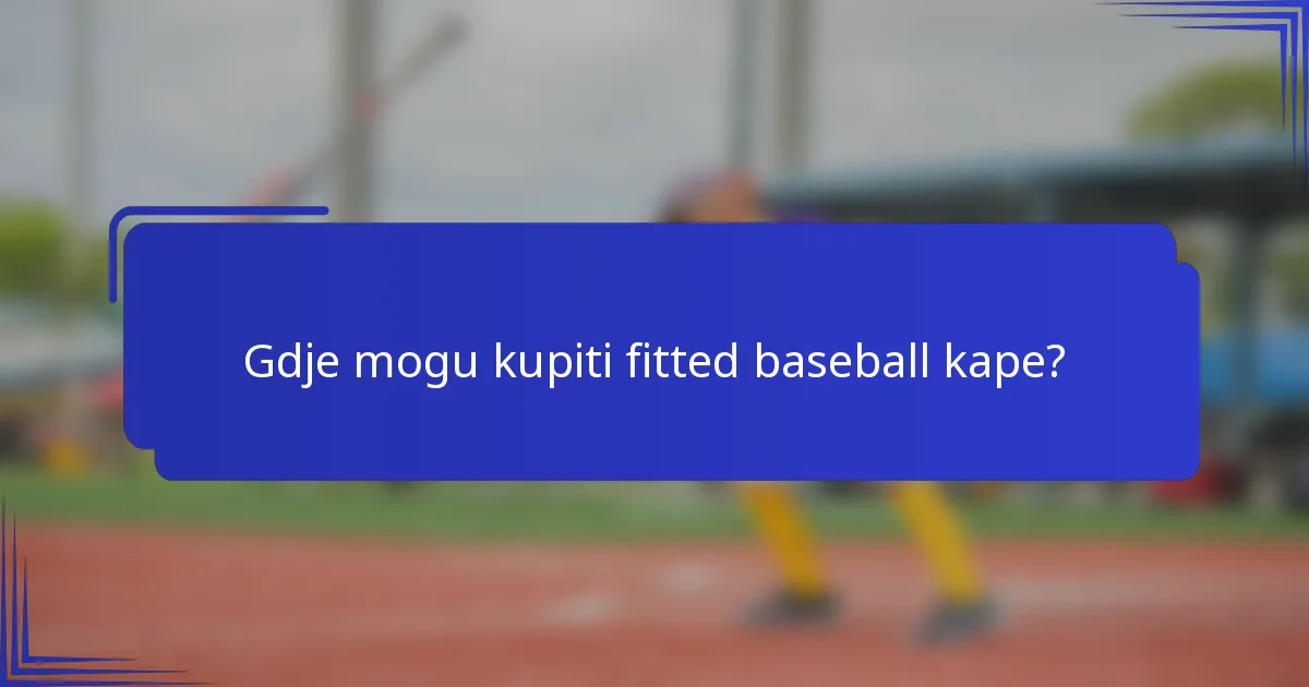 Gdje mogu kupiti fitted baseball kape?