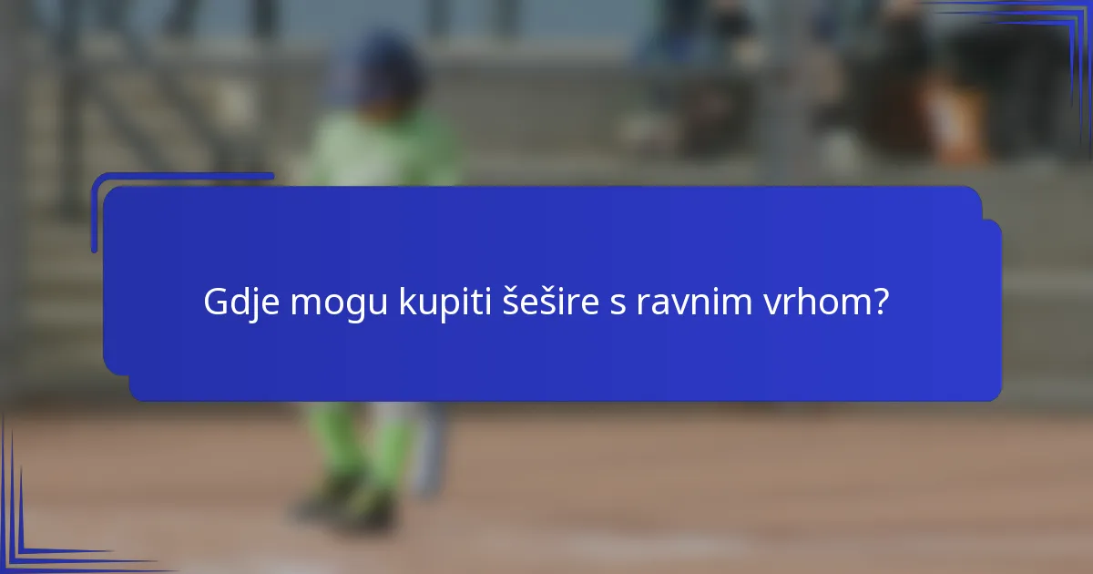 Gdje mogu kupiti šešire s ravnim vrhom?