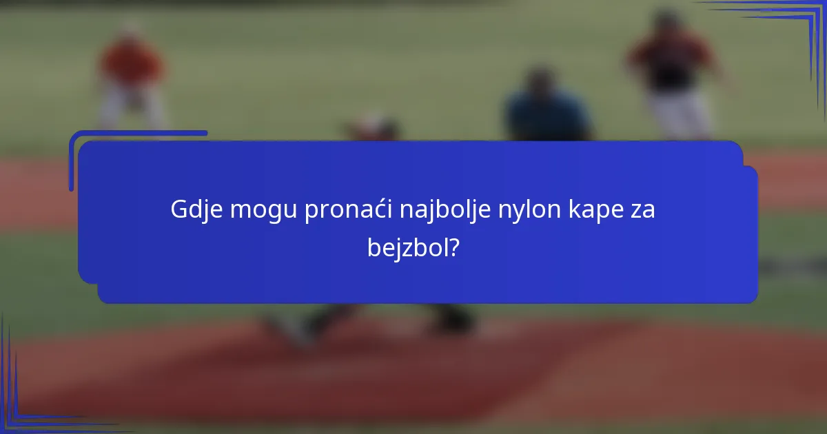 Gdje mogu pronaći najbolje nylon kape za bejzbol?