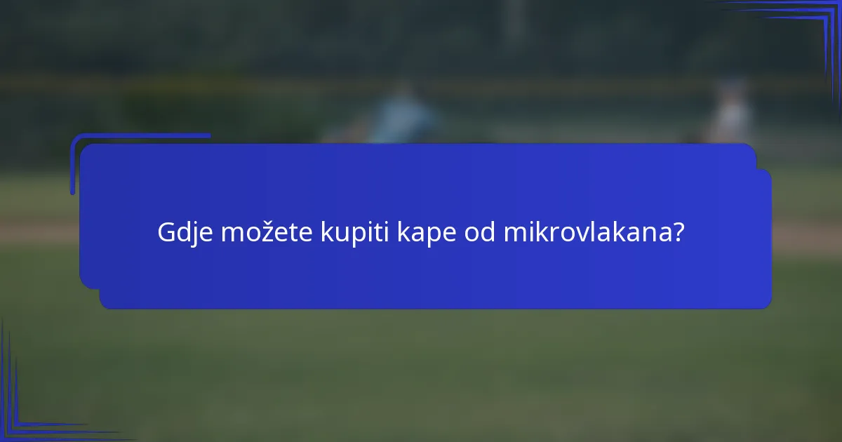 Gdje možete kupiti kape od mikrovlakana?