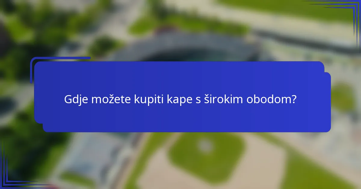 Gdje možete kupiti kape s širokim obodom?