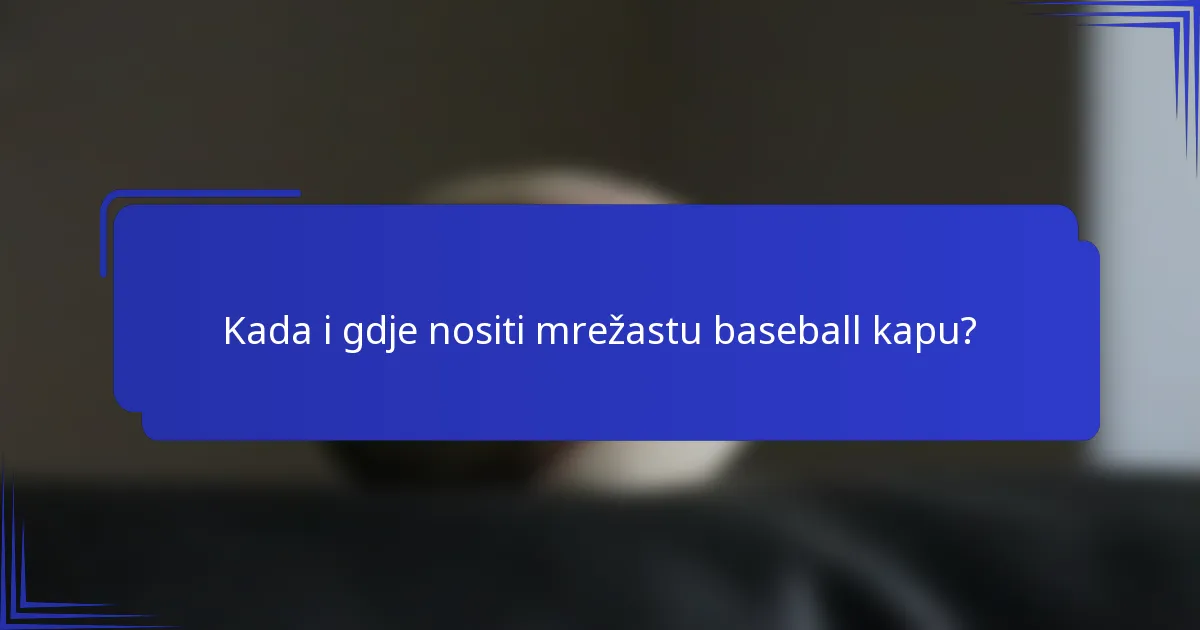 Kada i gdje nositi mrežastu baseball kapu?