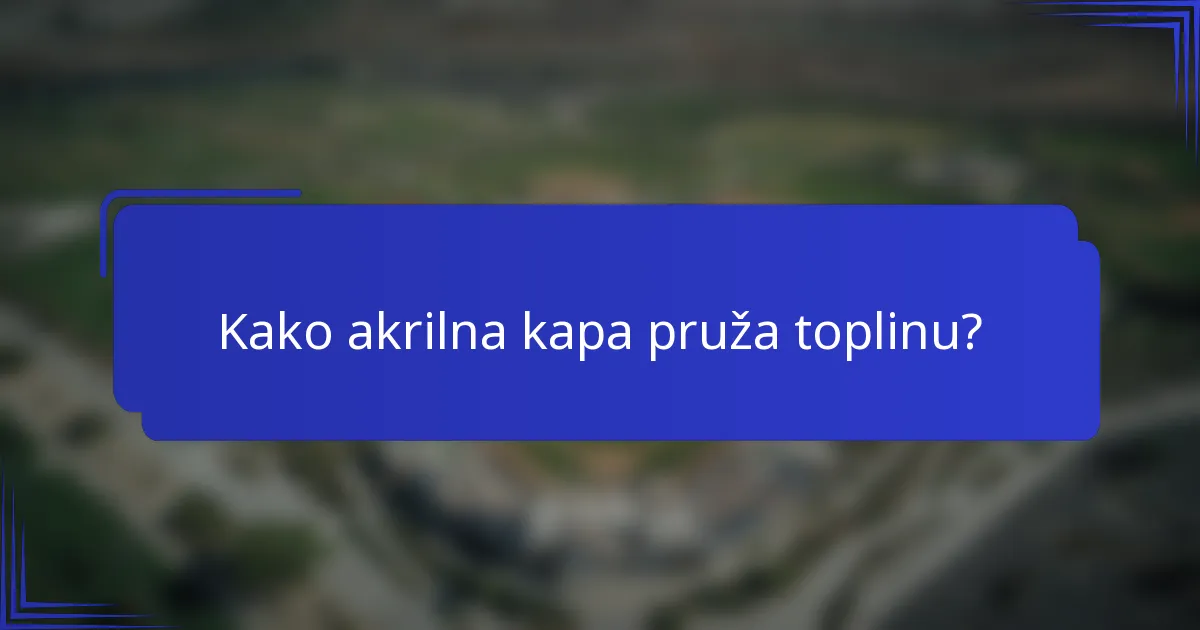 Kako akrilna kapa pruža toplinu?
