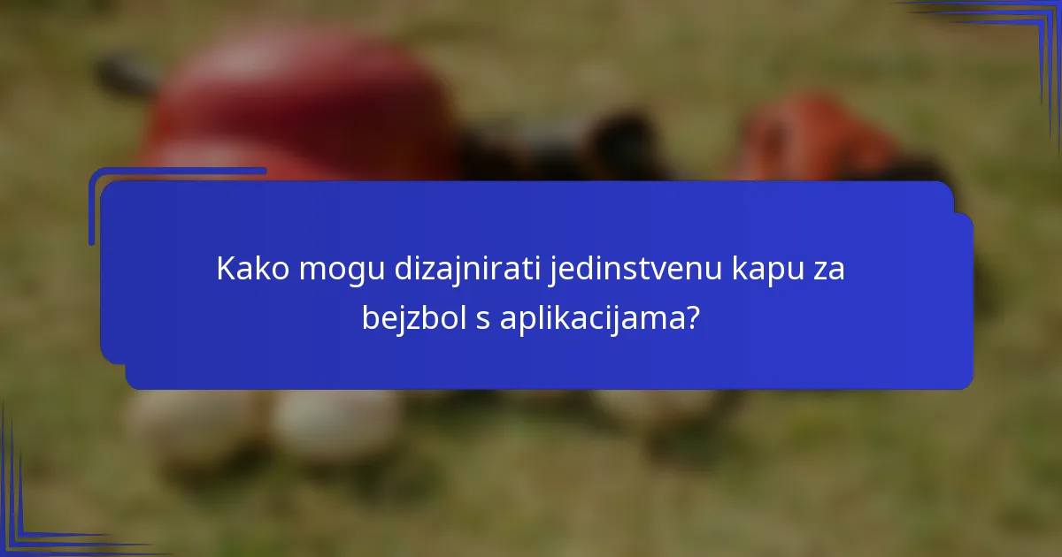 Kako mogu dizajnirati jedinstvenu kapu za bejzbol s aplikacijama?