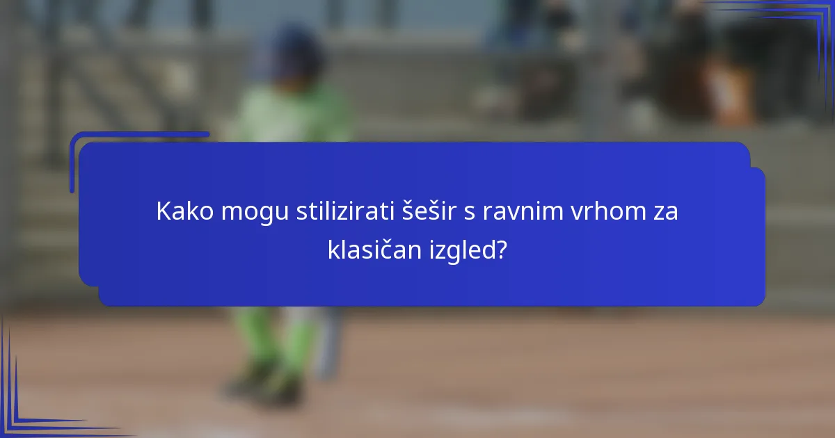 Kako mogu stilizirati šešir s ravnim vrhom za klasičan izgled?