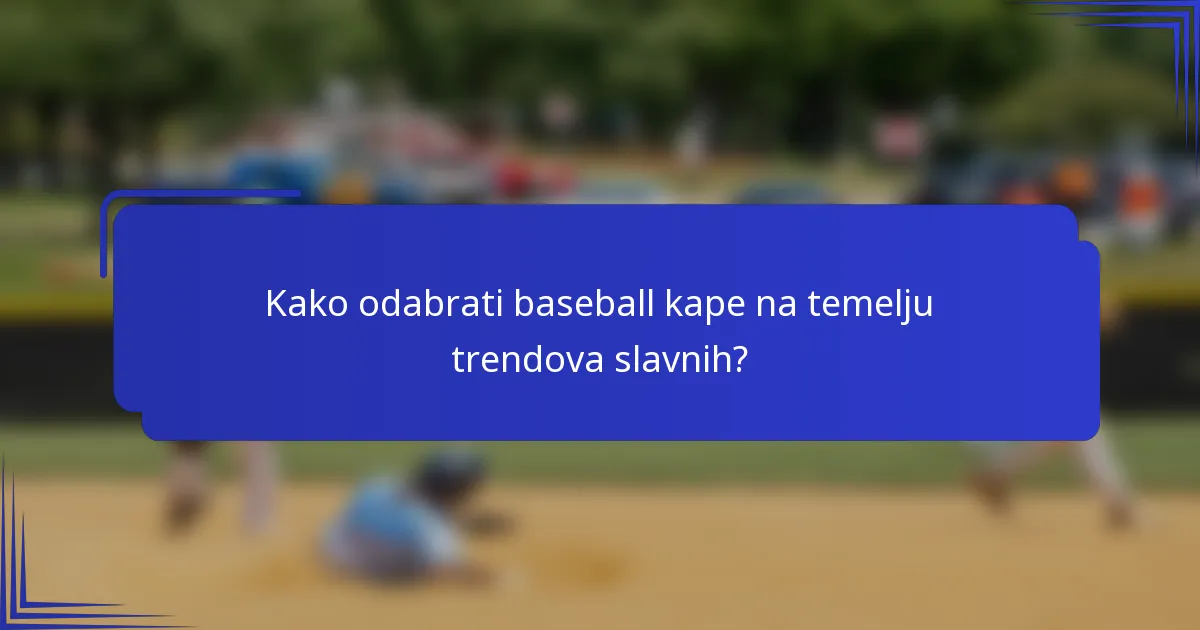 Kako odabrati baseball kape na temelju trendova slavnih?