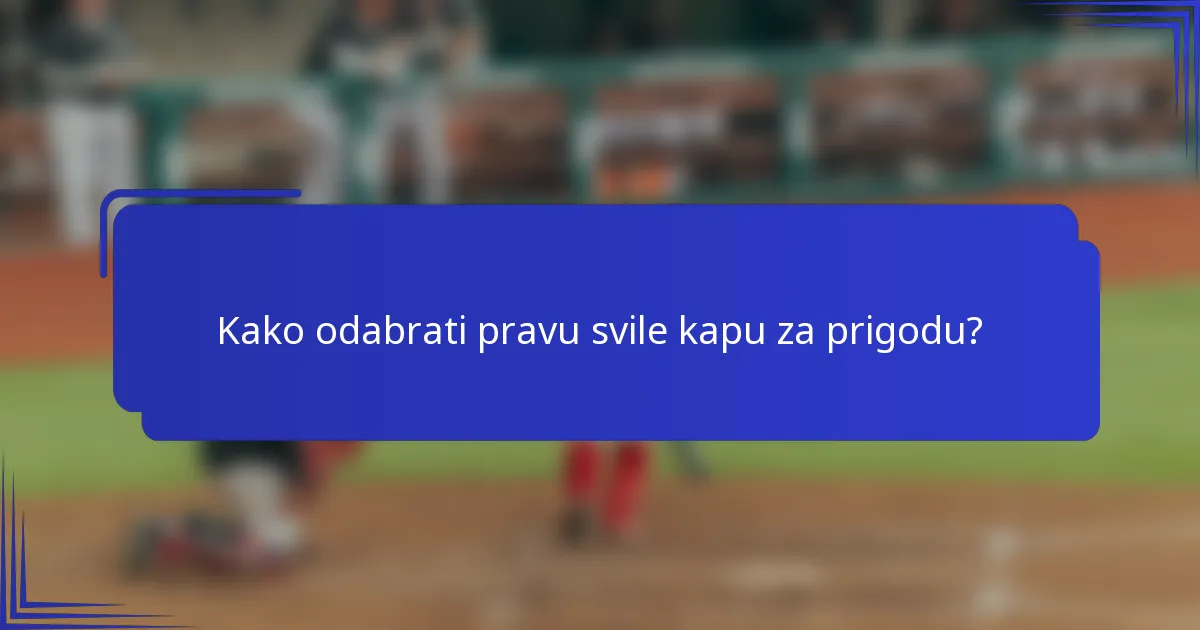 Kako odabrati pravu svile kapu za prigodu?