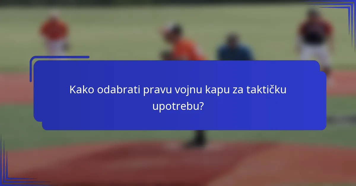 Kako odabrati pravu vojnu kapu za taktičku upotrebu?