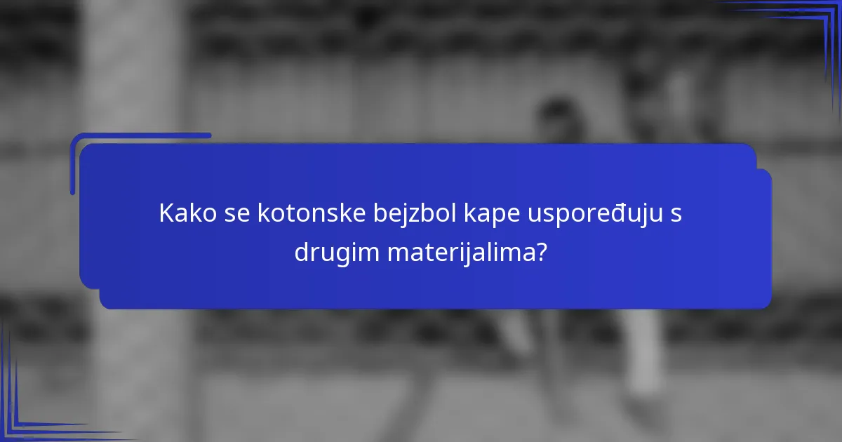 Kako se kotonske bejzbol kape uspoređuju s drugim materijalima?