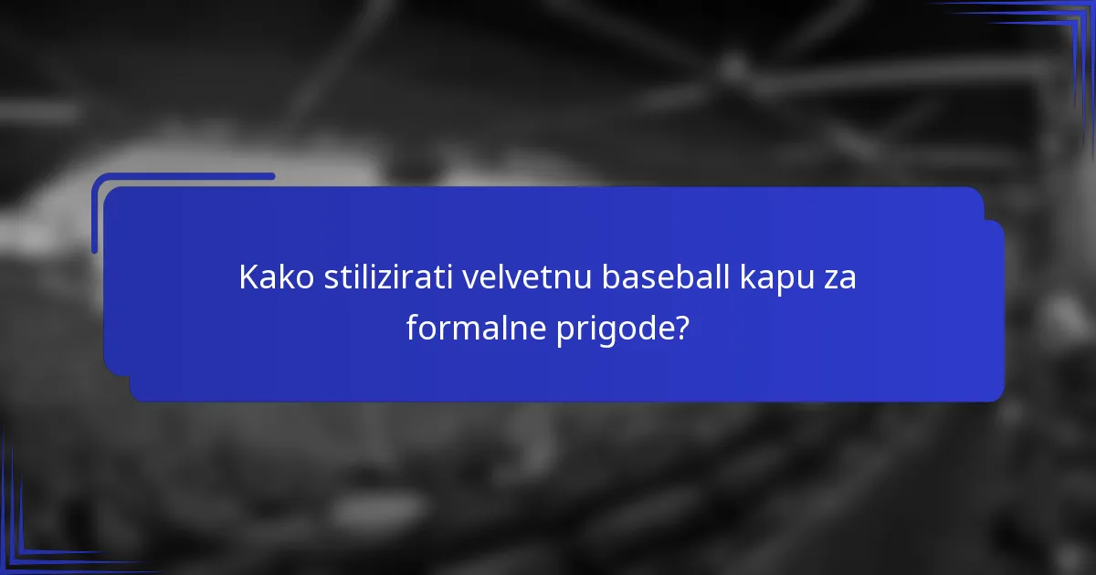 Kako stilizirati velvetnu baseball kapu za formalne prigode?