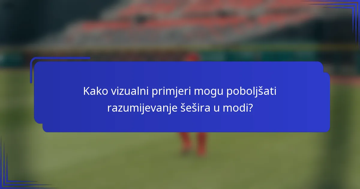 Kako vizualni primjeri mogu poboljšati razumijevanje šešira u modi?