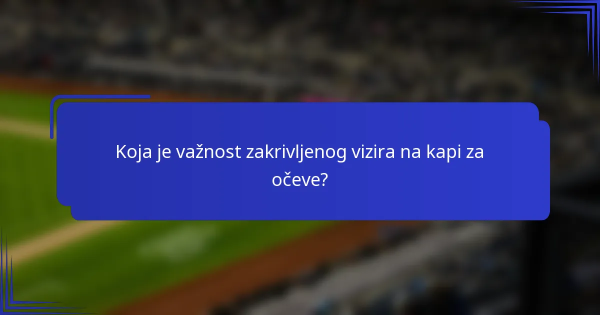 Koja je važnost zakrivljenog vizira na kapi za očeve?