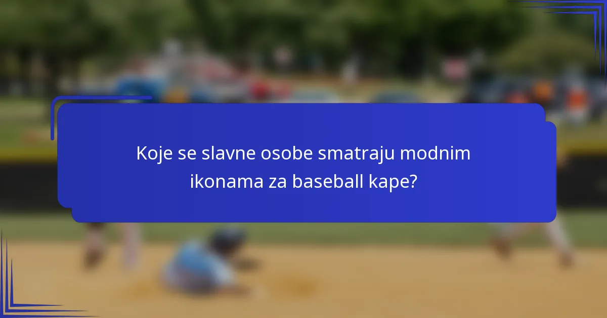 Koje se slavne osobe smatraju modnim ikonama za baseball kape?