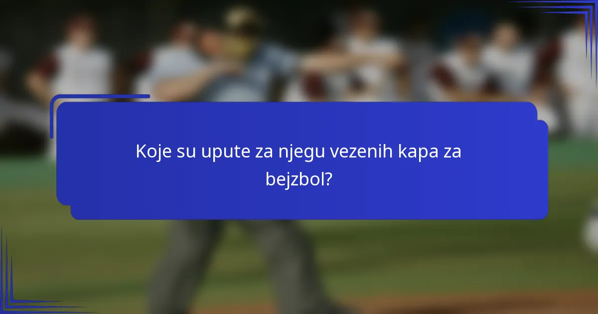 Koje su upute za njegu vezenih kapa za bejzbol?