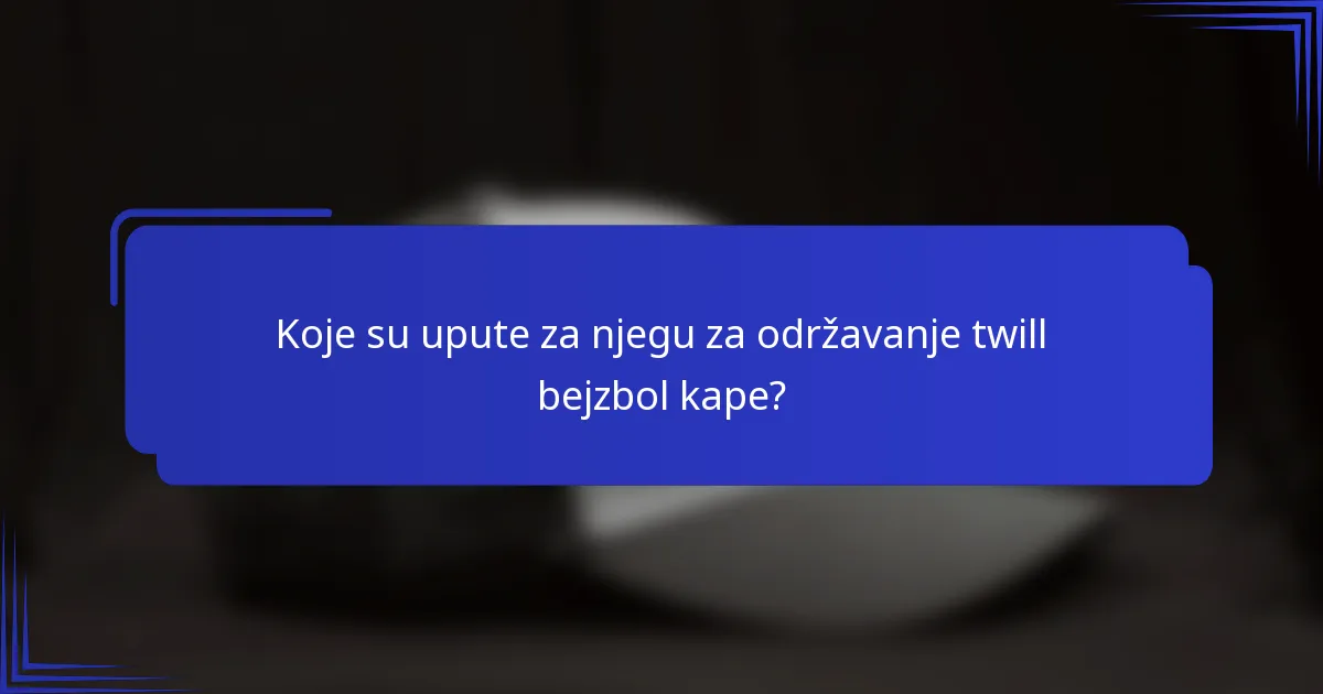 Koje su upute za njegu za održavanje twill bejzbol kape?