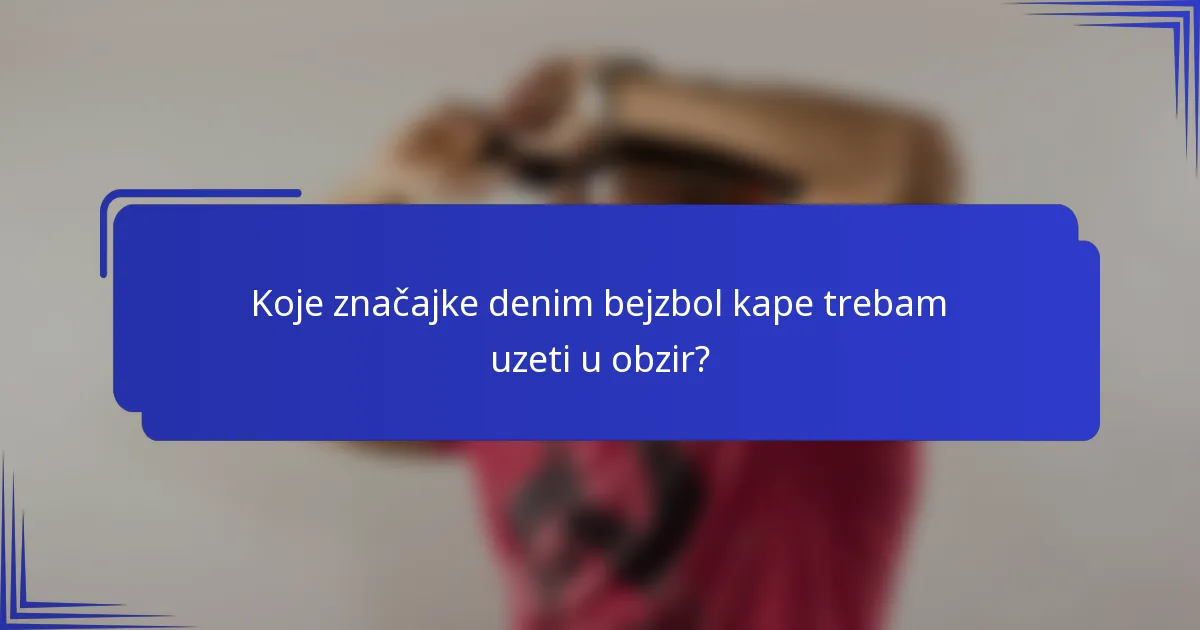 Koje značajke denim bejzbol kape trebam uzeti u obzir?