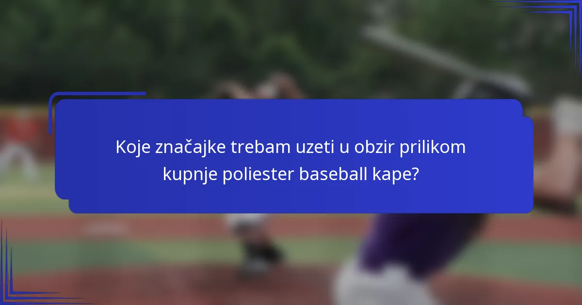 Koje značajke trebam uzeti u obzir prilikom kupnje poliester baseball kape?