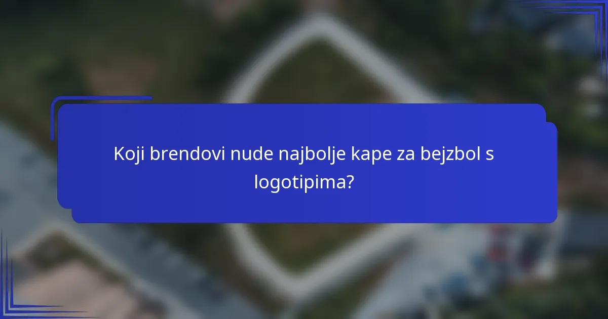 Koji brendovi nude najbolje kape za bejzbol s logotipima?