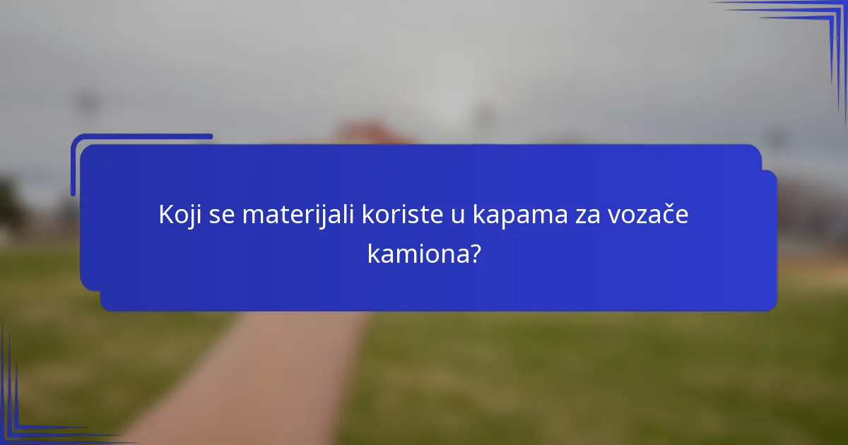 Koji se materijali koriste u kapama za vozače kamiona?