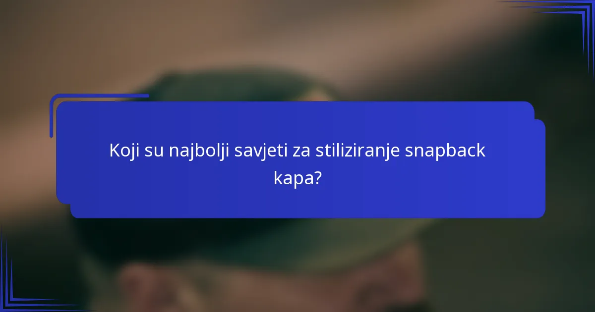 Koji su najbolji savjeti za stiliziranje snapback kapa?