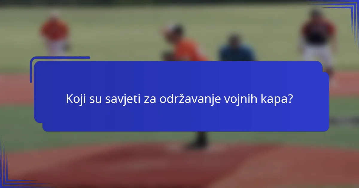 Koji su savjeti za održavanje vojnih kapa?