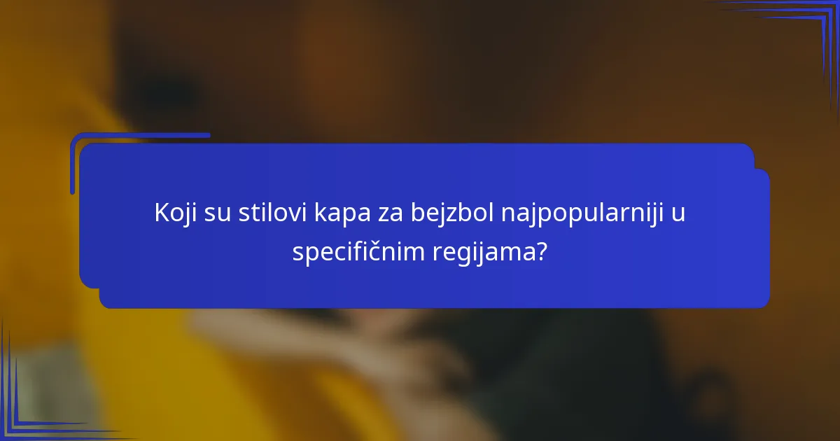 Koji su stilovi kapa za bejzbol najpopularniji u specifičnim regijama?