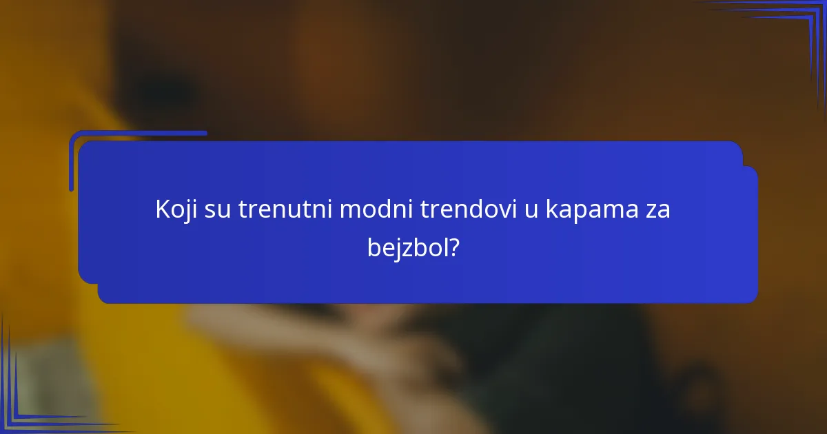 Koji su trenutni modni trendovi u kapama za bejzbol?