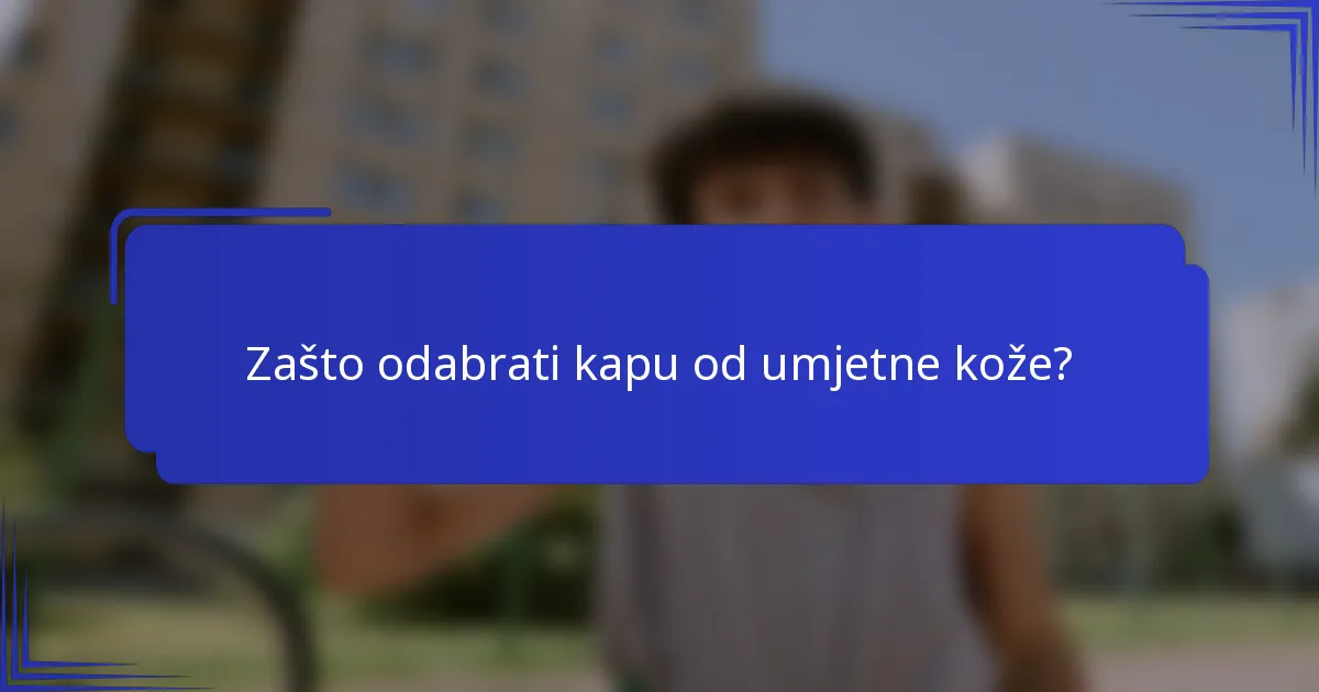 Zašto odabrati kapu od umjetne kože?